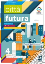 Città futura. Competenze di educazione civica. Itinerario. Per la Scuola media. Con e-book. Con espansione online. Vol. 4: Cittadinanza digitale libro