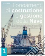 Fondamenti di costruzione e gestione della nave. Per il triennio degli degli Ist. tecnici settore tecnologico indirizzo trasporti e logistica. Con e-book. Con espansione online. Vol. 1 libro