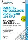 Quesiti su metodologie didattiche e 24 CFU. Quesiti a risposta aperta per le prove scritte del concorso ordinario e del concorso straordinario per il ruolo. Con espansione online libro