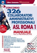 Concorso 326 collaboratori amministrativi professionali ASL Roma 1. Manuale per la preparazione. Con software di simulazione libro