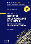 Manuale di diritto dell'Unione Europea. Aspetti istituzionali e politiche dell'Unione libro