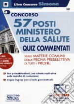 Concorso 57 posti Ministero della salute. Quiz commentati sulle materie comuni della prova preselettiva di tutti i profili. Con software di simulazione libro