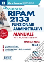 Concorso RIPAM 2133 funzionari amministrativi. Con software di simulazione. Vol. 1: Manuale per la prova preselettiva. Teoria e quiz libro