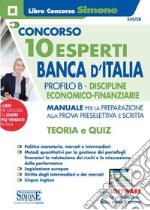 Concorso 10 Esperti Banca d'Italia. Profilo B. Discipline economico-finanziarie. Manuale per la preparazione alla prova preselettiva e scritta. Teoria e quiz. Con espansione online. Con software di simulazione libro