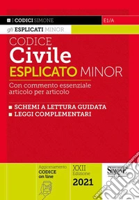 Codice civile esplicato. Con commento essenziale articolo per articolo e schemi a lettura guidata. Leggi complementari libro