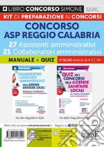 Concorso ASP Reggio Calabria 27 assistenti amministrativi 21 Collaboratori Amministrativi. Kit di preparazione ai concorsi. Manuale Completo + Quiz con risposte commentate libro