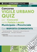 Concorso vigile urbano. Quiz per i concorsi nella polizia locale: municipale e provinciale. Con risposta commentata. Con software di simulazione libro