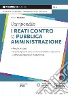 I reati contro la pubblica amministrazione. Compendio. Principi e istituti. Singole figure di reato: analisi schematico-descrittiva. Definizioni esplicative fondamentali libro