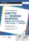 Compendio di diritto dell'Unione Europea. Aspetti istituzionali e politiche dell'Unione libro