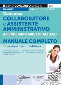 Concorso collaboratore e assistente amministrativo nelle Aziende Sanitarie Locali (ASL). Manuale completo. Con espansione online libro