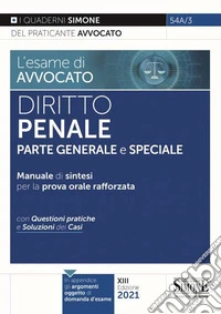 L'esame di avvocato. Diritto penale. Parte generale e speciale. Manuale di sintesi per la prova orale rafforzata. Con questioni pratiche e soluzioni dei casi libro