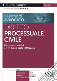 L'esame di avvocato. Diritto processuale civile. Manuale di sintesi per la prova orale rafforzata libro