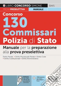 Concorso 130 Commissari Polizia di Stato. Manuale. Con software di simulazione libro