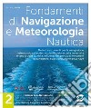Fondamenti di navigazione e meteorologia. Per le Scuole superiori. Con e-book. Con espansione online. Vol. 2 libro