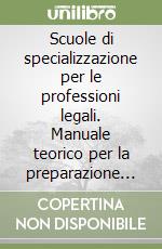 Scuole di specializzazione per le professioni legali. Manuale teorico per la preparazione ai quiz di ammissione. Programma completo d'esame libro