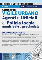 Concorso vigile Urbano. Agenti e ufficiali di polizia locale, municipale e provinciale. Manuale completo per concorsi e corsi di aggiornamento professionale. Con espansione online libro