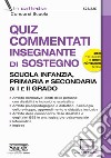 Quiz commentati insegnante di sostegno. Scuola infanzia, primaria e secondaria di I e II grado. Con software di simulazione libro