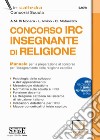 Concorso IRC Insegnante di Religione. Manuale per la preparazione. Con espansione online libro