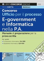 Concorso Ufficio per il processo. E-goverment e informatica nella P.A. Manuale di preparazione per la prova scritta. Per i profili: Funzionario informatico (GA 200) - Assistente informatico (GA 400). Con espansione online libro