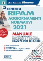 Concorso RIPAM aggiornamenti normativi 2021. Manuale di aggiornamento per la preparazione ai concorsi RIPAM/Formez 2019/2020. Con software di simulazione libro