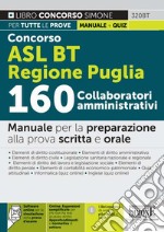 Concorso ASL BT Regione Puglia 160 collaboratori amministrativi. Manuale per la preparazione alla prova scritta e orale. Con espansione online. Con software di simulazione libro