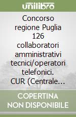 Concorso regione Puglia 126 collaboratori amministrativi tecnici/operatori telefonici. CUR (Centrale Unica Risposta) NUE 112 (Numero Unico Emergenza). Manuale per la prova scritta. Teoria e quiz. Con espansione online. Con software di simulazione libro