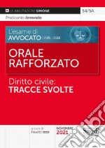 L'esame di Avvocato 2021-2022. Orale rafforzato. Diritto civile: tracce svolte libro