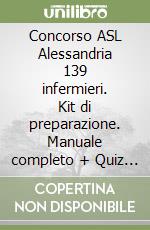 Concorso ASL Alessandria 139 infermieri. Kit di preparazione. Manuale completo + Quiz commentati. Con software di simulazione libro