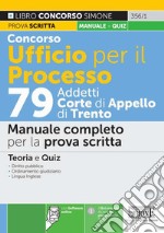 Concorso Ufficio per il processo 79 addetti alla Corte di Appello di Trento. Manuale completo per la prova scritta. Teoria e Quiz. Con software di simulazione libro