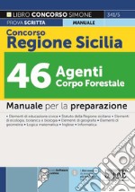 Concorso Regione Sicilia 46 agenti Corpo Forestale. Manuale completo per la preparazione. Con software di simulazione libro