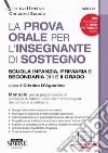 La prova orale per l'insegnante di sostegno scuola infanzia, primaria e secondaria di I e di II grado. Manuale per la preparazione al colloquio di natura didattico-metodologica dei concorsi a cattedra. Con aggiornamento online libro