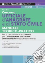 Concorso ufficiale d'anagrafe e di Stato civile. Manuale teorico-pratico. Per la preparazione ai concorsi per collaboratore e istruttore amministrativo negli uffici comunali libro