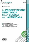 La progettazione strategica nella scuola dell'autonomia libro