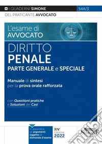 L'esame di avvocato. Diritto penale. Parte generale e speciale. Manuale di sintesi per la prova orale rafforzata. Con questioni pratiche e soluzioni dei casi libro