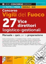 Concorso Vigili del Fuoco. 27 vice direttori logistico-gestionali. Manuale e quiz per la preparazione. Con espansione online. Con software di simulazione libro