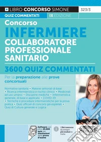 Concorso infermiere collaboratore professionale sanitario. 3600 quiz commentati per la preparazione alle prove concorsuali. Con software di simulazione libro