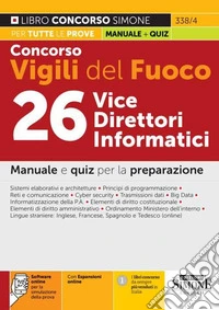 Concorso Vigili del Fuoco 26 Vice Direttori Informatici. Manuale e quiz per la preparazione. Con software di simulazione libro