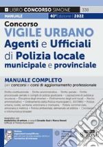 Concorso vigile urbano. Agenti e ufficiali di polizia locale, municipale e provinciale. Manuale completo per concorsi e corsi di aggiornamento professionale. Con espansione online libro