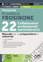 Concorso provincia Frosinone. 22 collaboratori professionali amministrativi. Manuale per la preparazione al concorso. Con espansione online. Con software di simulazione libro