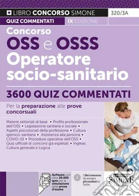 Concorso OSS e OSSS Operatore Socio-Sanitario. 3600 Quiz commentati per la preparazione alle prove concorsuali. Con software di simulazione online libro