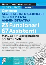 Concorso Segretariato Generale della Giustizia Amministrativa. 23 Funzionari 67 Assistenti. Manuale per la preparazione per tutti i profili. Con espansione online. Con software di simulazione libro