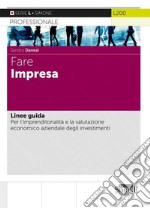 Fare impresa. Linee guida. Per l'imprenditorialità e la valutazione economico aziendale degli investimenti libro