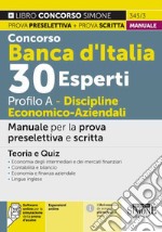 Concorso Banca d'Italia 30 esperti. Profilo A. Discipline economico-aziendali. Manuale per la prova preselettiva e scritta. Teoria e quiz. Con espansione online. Con software di simulazione libro