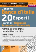 Concorso Banca d'Italia 20 esperti. Profilo B. Discipline economico-finanziarie. Manuale per la prova preselettiva e scritta. Teoria e quiz. Con espansione online. Con software di simulazione libro