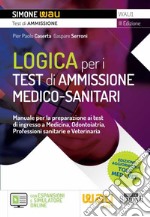 Logica per i test di ammissione medico-sanitari. Manuale per la preparazione ai test di ingresso a Medicina, Odontoiatria, Professioni sanitarie e Veterinaria. Con espansione online. Con software di simulazione libro