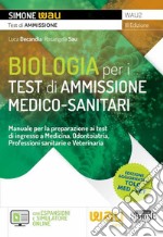 Biologia per i test di ammissione medico-sanitari. Manuale per la preparazione ai test di ingresso a Medicina, Odontoiatria, Professioni sanitarie e Veterinaria