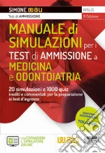 Manuale di simulazioni per i test di ammissione a medicina e odontoiatria. 20 simulazioni e 1000 quiz inediti e commentati per la preparazione ai test d'ingresso a medicina, odontoiatria, professioni sanitarie e Veterinaria. Con simulatore online libro