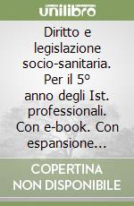 Diritto e legislazione socio-sanitaria. Per il 5° anno degli Ist. professionali. Con e-book. Con espansione online libro