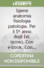 Igiene anatomia fisiologia patologia. Per il 5° anno degli Ist. tecnici. Con e-book. Con espansione online. Vol. 3 libro