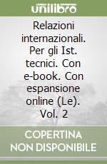 Relazioni internazionali. Per gli Ist. tecnici. Con e-book. Con espansione online (Le). Vol. 2 libro